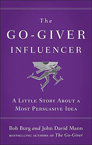 The Go-Giver Influencer: A Little Story About a Most Persuasive Idea by Bob Burg