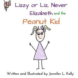 Lizzy or Liz Never Elizabeth and the Peanut Kid by Jennifer L. Kelly