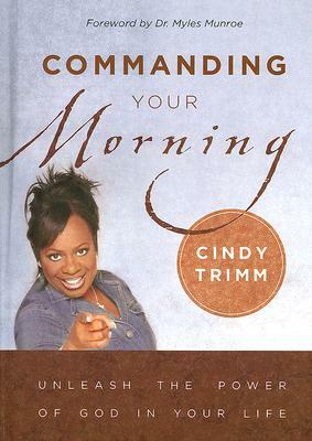 Commanding Your Morning: Unleash the Power of God in Your Life by Cindy Trimm