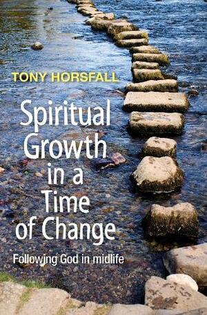 Spiritual Growth in a Time of Change: Following God in Midlife by Tony Horsfall