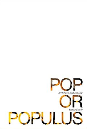 Pop or Populus: Art Between High and Low by Bettina Funcke