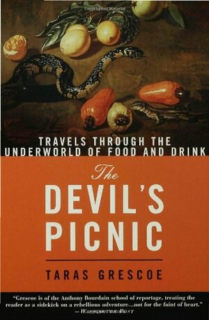 The Devil's Picnic: Around the World in Pursuit of Forbidden Fruit by Taras Grescoe