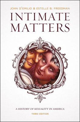 Intimate Matters: A History of Sexuality in America, Third Edition by John D'Emilio, Estelle B. Freedman