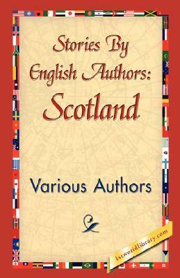 Stories by English Authors: Scotland by Walter Scott, Various, Ian Maclaren, William Edmondstoune Aytoun, Robert Louis Stevenson, S.R. Crockett, J.M. Barrie