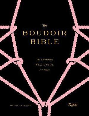 The Boudoir Bible: The Uninhibited Sex Guide for Today by Betony Vernon, François Berthoud