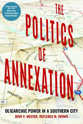 The Politics of Annexation: Oligarchic Power in a Southern City by Rutledge M. Denis, John V. Moeser