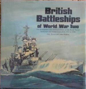 British Battleships of World War Two: The Development and Technical History of the Royal Navy's Battleships and Battlecruisers from 1911 to 1946 by John Roberts, Alan Raven