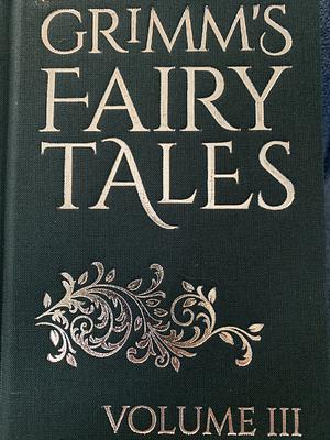 Grimm's Fairy Tales Volume III by Jacob Grimm Jacob Grimm and Wilhelm Grimm