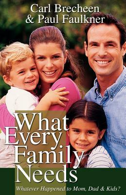 What Every Family Needs by Paul Faulkner, Carl Breechen