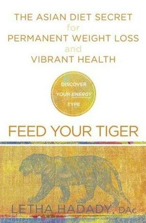 Feed Your Tiger: The Asian Diet Secret for Permanent Weight Loss and Vibrant Health by Letha Hadady