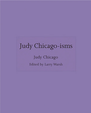 Judy Chicago-isms by Judy Chicago