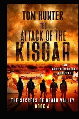 Attack of the Kisgar: An Archaeological Thriller: The Secrets of Death Valley, Book 4 by Tom Hunter