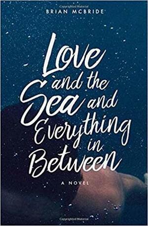 Love and the Sea and Everything in Between by Brian McBride