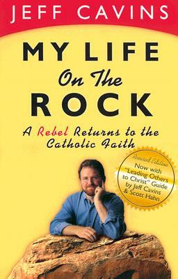 My Life on the Rock: A Rebel Returns to the Catholic Faith (Rev) by Jeff Cavins