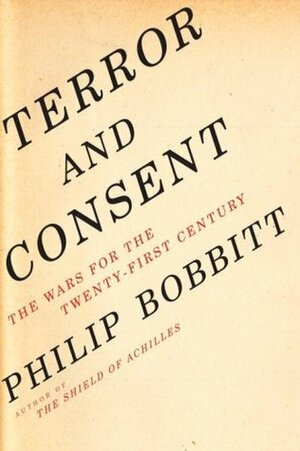 Terror and Consent: The Wars for the Twenty-First Century by Philip Bobbitt