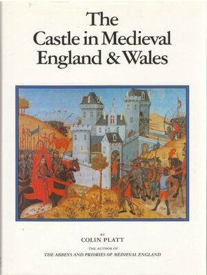 The Castle in Medieval England and Wales by Colin Platt