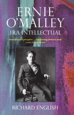 Ernie O'Malley: IRA Intellectual by Richard English