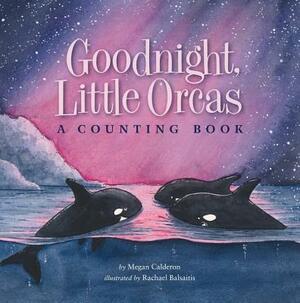 Goodnight Little Orcas: A Counting Book by Megan Calderon
