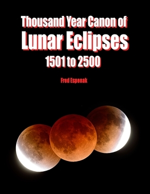 Thousand Year Canon of Lunar Eclipses 1501 to 2500 by Fred Espenak