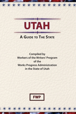 Utah: A Guide To The State by Federal Writers' Project (Fwp), Works Project Administration (Wpa)