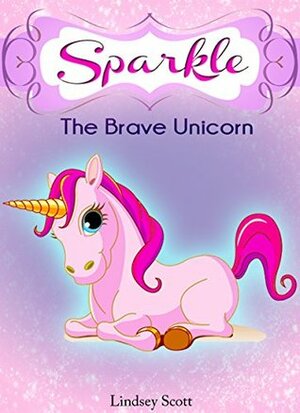 Sparkle the Brave Unicorn by Lindsey Scott