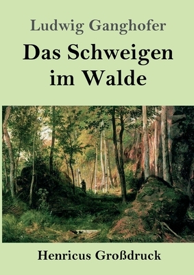 Das Schweigen im Walde (Großdruck) by Ludwig Ganghofer