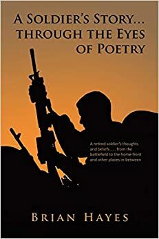 A Soldier's Story... Through the Eyes of Poetry by Brian Hayes