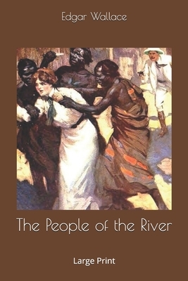 The People of the River: Large Print by Edgar Wallace