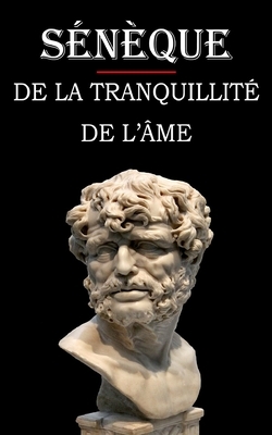 De la tranquillité de l'âme (Sénèque): édition intégrale et annotée by Joseph Baillard, Sénèque