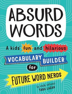 Absurd Words: A kids' fun and hilarious vocabulary builder and back to school gift by Tara Lazar, Tara Lazar