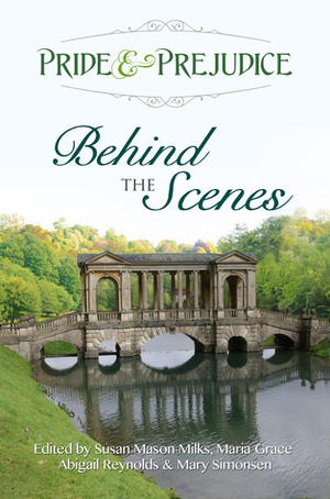 Pride & Prejudice: Behind the Scenes by Susan Mason-Milks, Mary Simonsen, Maria Grace, Abigail Reynolds, L.L. Diamond