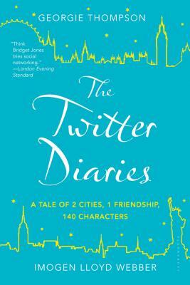 The Twitter Diaries: A Tale of 2 Cities, 1 Friendship, 140 Characters by Georgie Thompson, Imogen Lloyd Webber