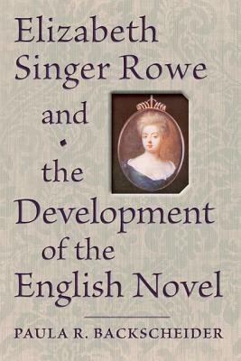 Elizabeth Singer Rowe and the Development of the English Novel by Paula R. Backscheider