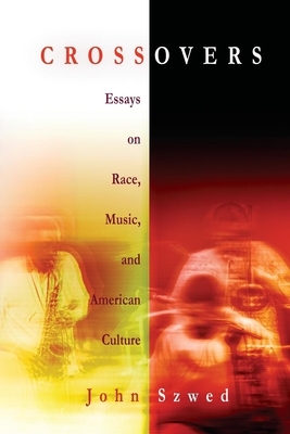 Crossovers: Essays on Race, Music, and American Culture by John Szwed