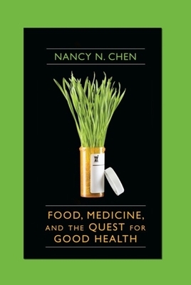 Food, Medicine, and the Quest for Good Health: Nutrition, Medicine, and Culture by Nancy Chen