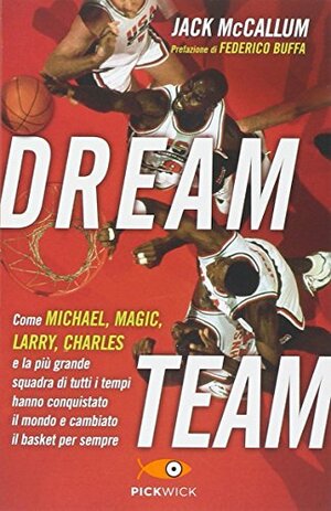 Dream team: Come Michael, Magic, Larry, Charles e la più grande squadra di tutti i tempi hanno conquistato il mondo e cambiato il basket per sempre by Jack McCallum, Federico Buffa