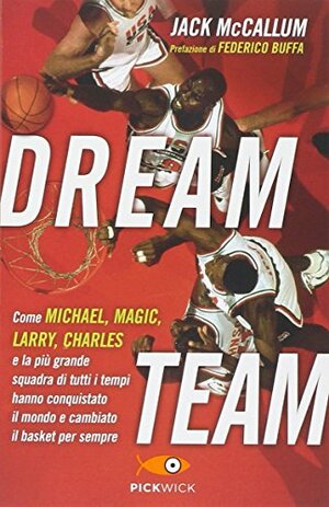 Dream team: Come Michael, Magic, Larry, Charles e la più grande squadra di tutti i tempi hanno conquistato il mondo e cambiato il basket per sempre by Federico Buffa, Jack McCallum