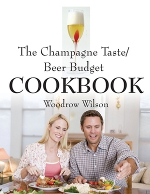 The Champagne Taste/Beer Budget Cookbook (Second Edition) by Woodrow Wilson