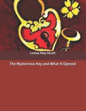 The Mysterious Key and What It Opened by Louisa May Alcott