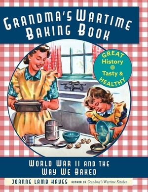 Grandma's Wartime Baking Book: World War II and the Way We Baked by Joanne Lamb Hayes