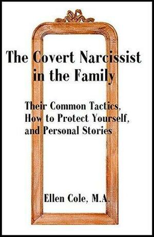 The Covert Narcissist in the Family: Their Common Tactics, How to Protect Yourself, and Personal Stories by Ellen Cole