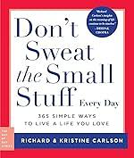 Don't Sweat the Small Stuff Every Day: 365 Simple Ways to Live a Life You Love by Richard Carlson, Kristine Carlson