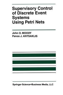 Supervisory Control of Discrete Event Systems Using Petri Nets by John O. Moody, Panos J. Antsaklis