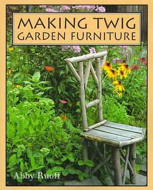 Making Twig Garden Furniture - First Edition by Abby Ruoff