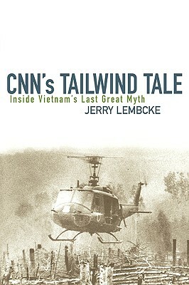 Cnn's Tailwind Tale: Inside Vietnam's Last Great Myth by Jerry Lembcke