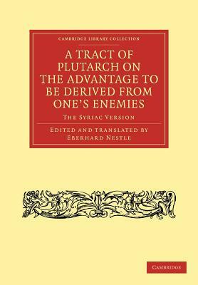 A Tract of Plutarch on the Advantage to Be Derived from One's Enemies (de Capienda Ex Inimicis Utilitate): The Syriac Version by 