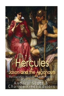 Hercules & Jason and the Argonauts: The Legendary Stories of Ancient Greece's Most Famous Heroes by Charles River Editors, Andrew Scott