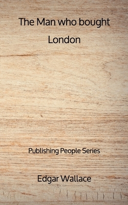 The Man who bought London - Publishing People Series by Edgar Wallace