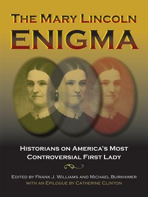 The Mary Lincoln Enigma: Historians on America's Most Controversial First Lady by 