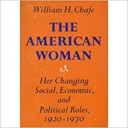 The American Woman: Her Changing Social, Economic, and Political Roles, 1920-1970 by William Henry Chafe